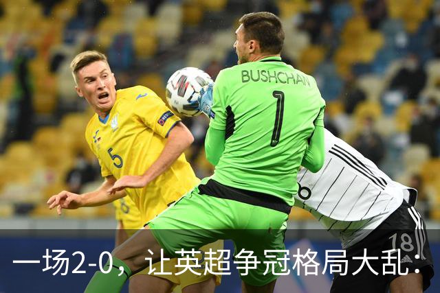 一场2-0，让英超争冠格局大乱：前2积分相同，竞争白热化