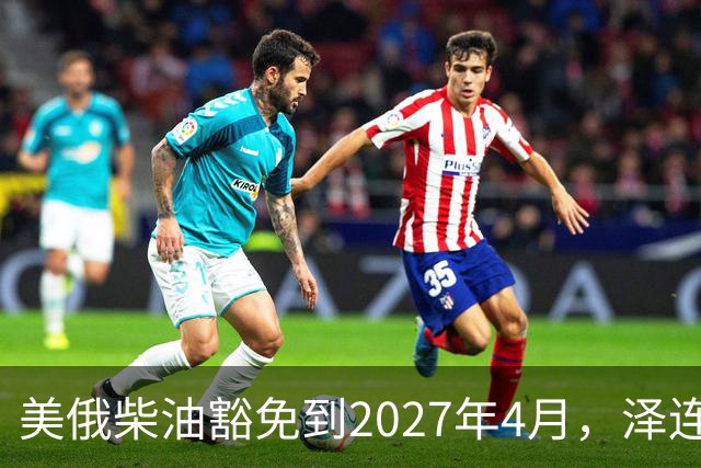 美俄柴油豁免到2027年4月，泽连斯基用邀请函对冲华盛顿
